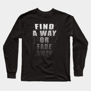 Find A Way Or Fade Away Long Sleeve T-Shirt